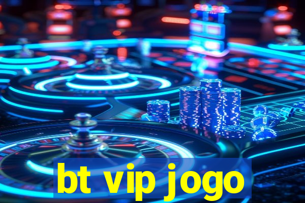 bt vip jogo